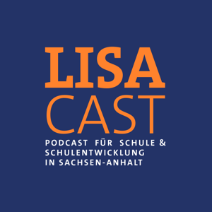 LISAcast - der Podcast für Schule und Schulentwicklung in Sachsen-Anhalt