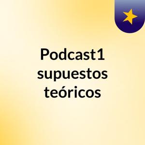 Podcast1 supuestos teóricos