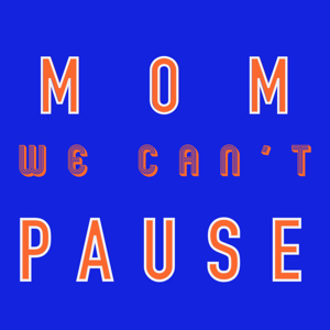 Mom We Can't Pause