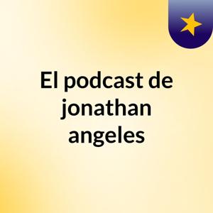 El podcast de jonathan angeles