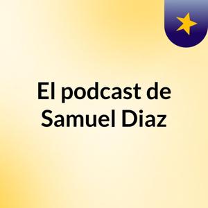 El podcast de Samuel Diaz