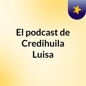 El podcast de Credihuila Luisa