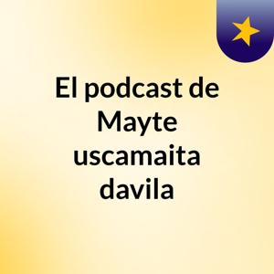 El podcast de Mayte uscamaita davila