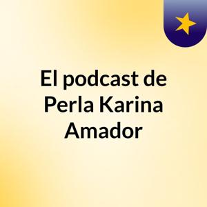 El podcast de Perla Karina Amador