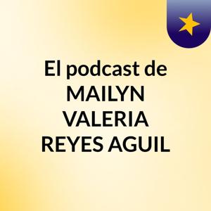 El podcast de MAILYN VALERIA REYES AGUIL