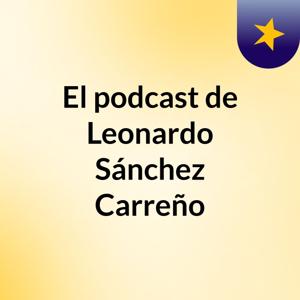 El podcast de Leonardo Sánchez Carreño