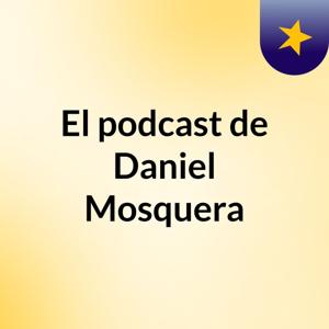 El podcast de Daniel Mosquera