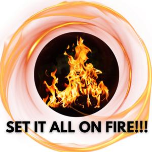 Set it all on fire!