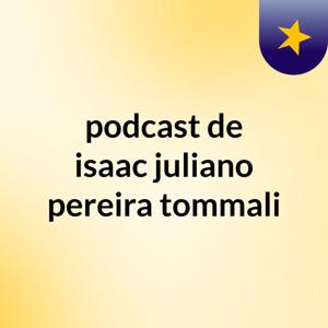 podcast de isaac juliano pereira tommali