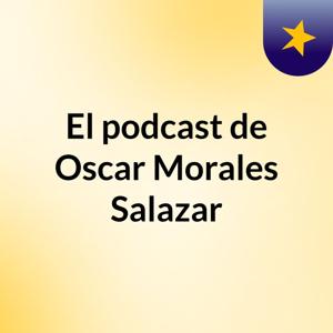 El podcast de Oscar Morales Salazar