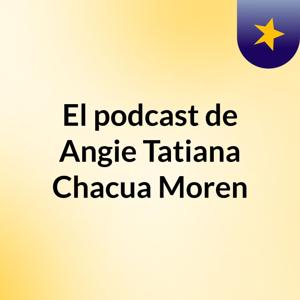 El podcast de Angie Tatiana Chacua Moren