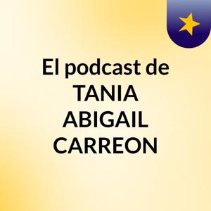 El podcast de TANIA ABIGAIL CARREON