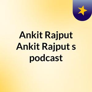 Ankit Rajput Ankit Rajput's podcast