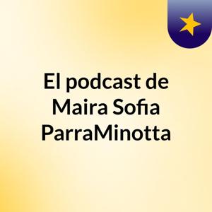 El podcast de Maira Sofia ParraMinotta