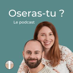 Oseras-tu ? Le podcast