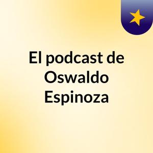 El podcast de Oswaldo Espinoza