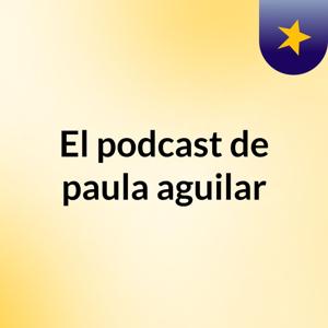 El podcast de paula aguilar