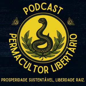 Podcast Permacultor Libertário: Prosperidade Sustentável, Liberdade Raiz.
