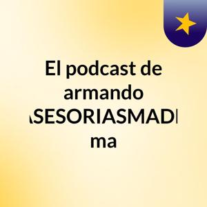 El podcast de armando “ASESORIASMADE” ma