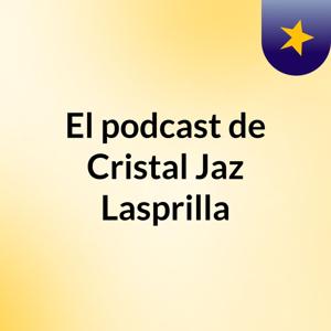 El podcast de Cristal Jaz Lasprilla