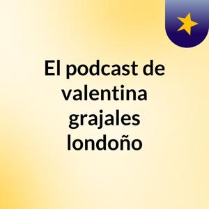 El podcast de valentina grajales londoño