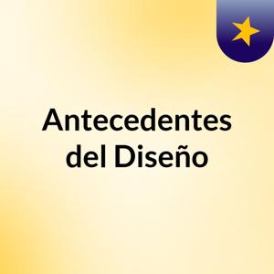 Antecedentes del Diseño