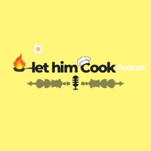 Let Him Cook Podcast