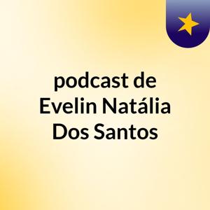 podcast de Evelin Natália Dos Santos