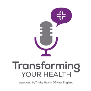 Transforming Your Health a podcast by Trinity Health Of New England