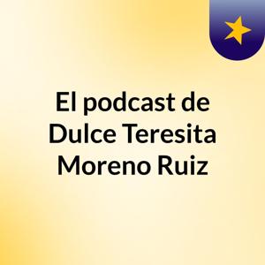 El podcast de Dulce Teresita Moreno Ruiz