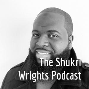 The Shukri Wrights Podcast