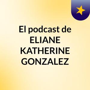 El podcast de ELIANE KATHERINE GONZALEZ