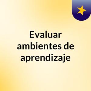 Evaluar ambientes de aprendizaje