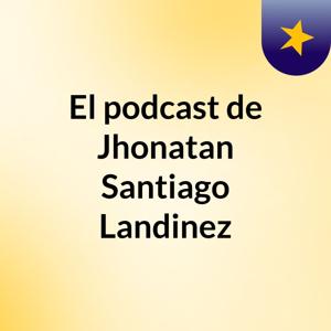 El podcast de Jhonatan Santiago Landinez