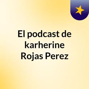 El podcast de karherine Rojas Perez