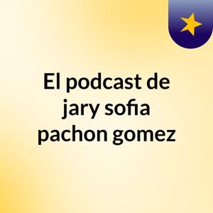 El podcast de jary sofia pachon gomez