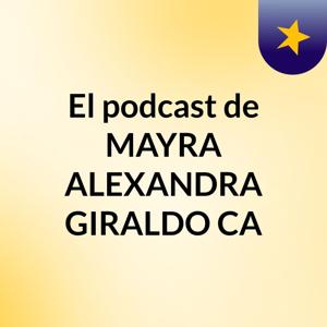 El podcast de MAYRA ALEXANDRA GIRALDO CA