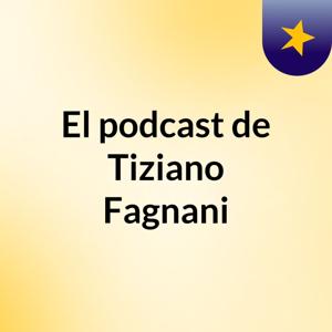 El podcast de Tiziano Fagnani