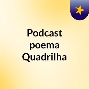 Podcast poema Quadrilha