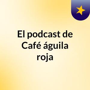 El podcast de Café águila roja