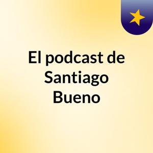 El podcast de Santiago Bueno