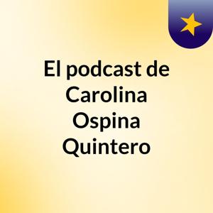 El podcast de Carolina Ospina Quintero