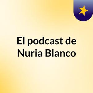 El podcast de Nuria Blanco