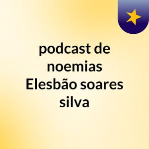podcast de noemias Elesbão soares silva