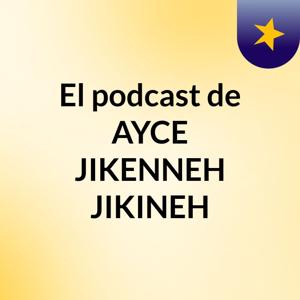 El podcast de AYCE JIKENNEH JIKINEH