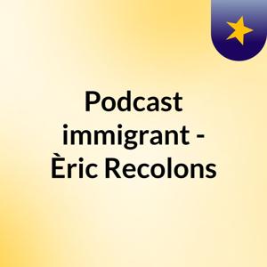 Podcast immigrant - Èric Recolons