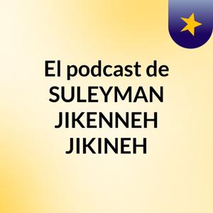 El podcast de SULEYMAN JIKENNEH JIKINEH