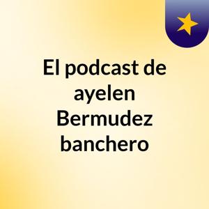 El podcast de ayelen Bermudez banchero