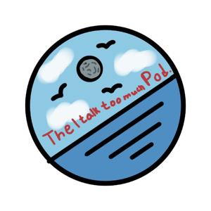 The I talk too much Podcast.