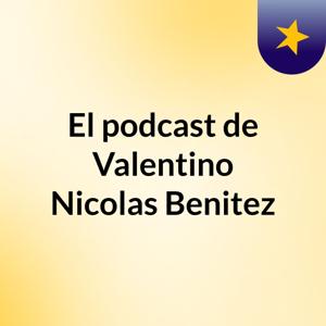 El podcast de Valentino Nicolas Benitez